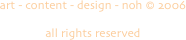 art - content - design - noh © 2006 

all rights reserved
